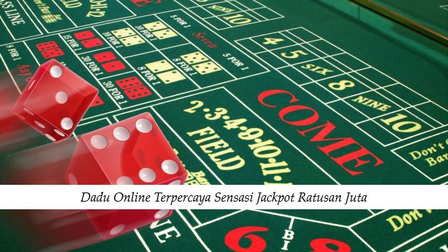 Dadu Online Terpercaya Sensasi Jackpot Ratusan Juta