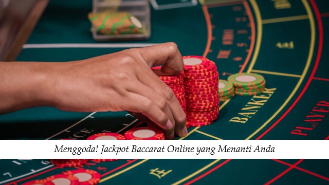 Menggoda! Jackpot Baccarat Online yang Menanti Anda