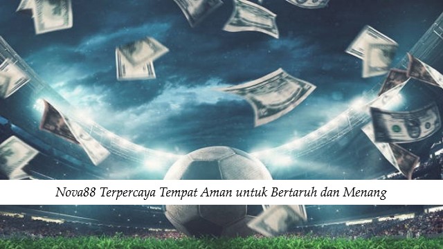 Nova88 Terpercaya Tempat Aman untuk Bertaruh dan Menang